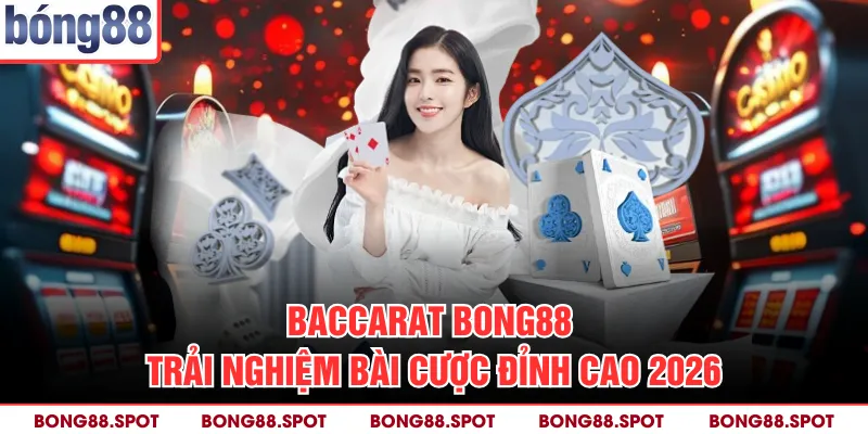 Baccarat Bong88 – Trải Nghiệm Bài Cược Đỉnh Cao 2026