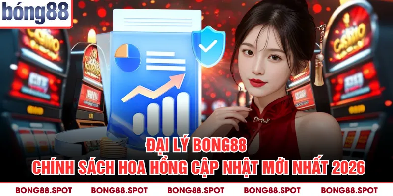Đại Lý Bong88 - Chính Sách Hoa Hồng Cập Nhật Mới Nhất 2026