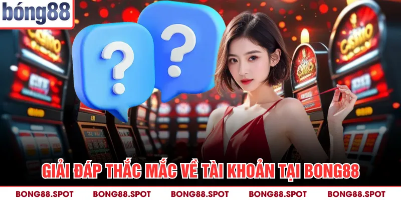 Giải đáp thắc mắc về tài khoản tại bong88