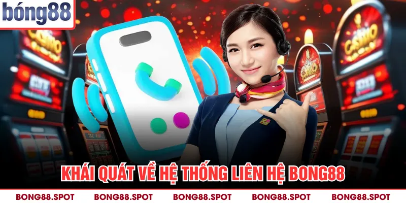Khái quát về hệ thống liên hệ Bong88