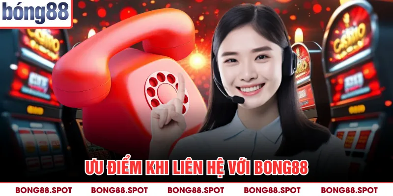 Ưu điểm khi liên hệ với bong88